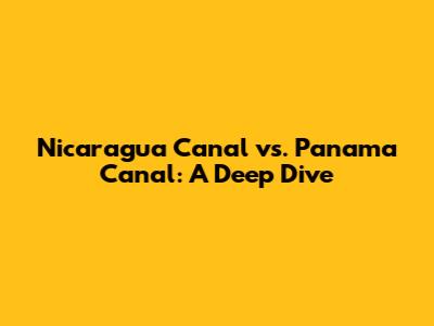 Nicaragua Canal vs. Panama Canal: A Deep Dive