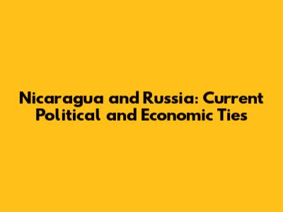 Nicaragua and Russia: Current Political and Economic Ties