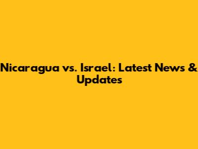 Nicaragua vs. Israel: Latest News & Updates