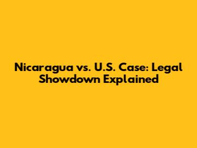 Nicaragua vs. U.S. Case: Legal Showdown Explained