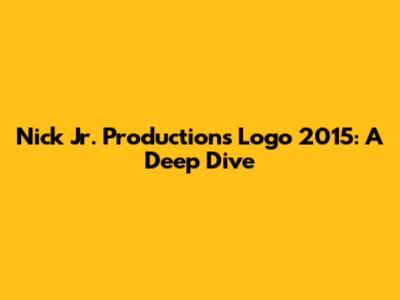 Nick Jr. Productions Logo 2015: A Deep Dive