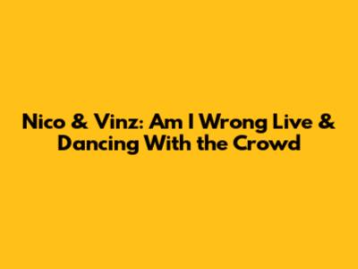 Nico & Vinz: 'Am I Wrong' Live & Dancing With the Crowd