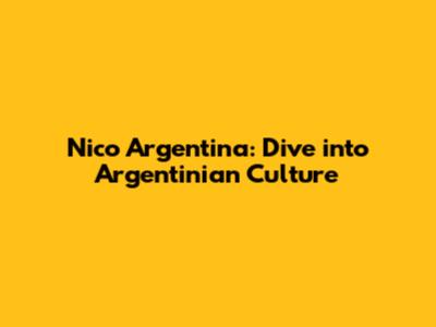 Nico Argentina: Dive into Argentinian Culture