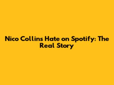 Nico Collins Hate on Spotify: The Real Story