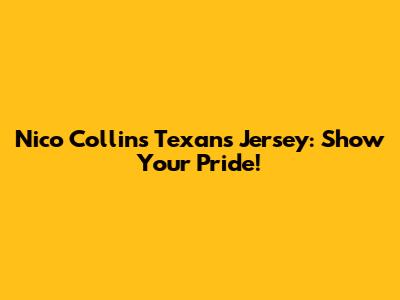 Nico Collins Texans Jersey: Show Your Pride!