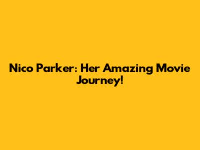 Nico Parker: Her Amazing Movie Journey!