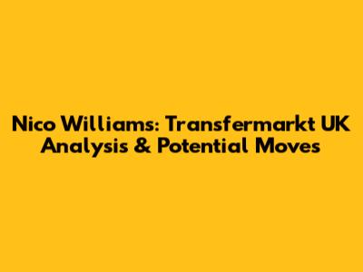 Nico Williams: Transfermarkt UK Analysis & Potential Moves