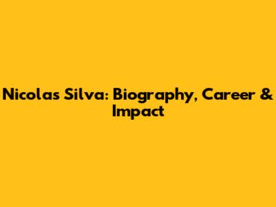Nicolas Silva: Biography, Career & Impact