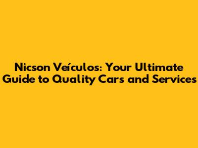 Nicson Veículos: Your Ultimate Guide to Quality Cars and Services