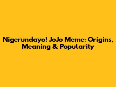 Nigerundayo! JoJo Meme: Origins, Meaning & Popularity