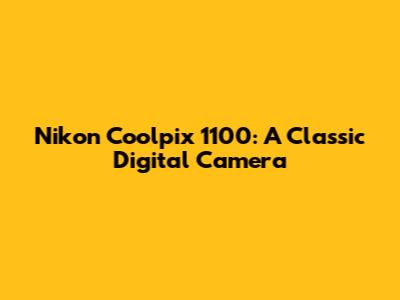Nikon Coolpix 1100: A Classic Digital Camera