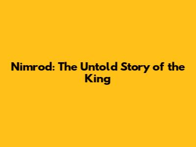 Nimrod: The Untold Story of the King