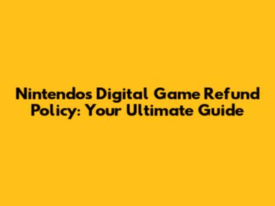 Nintendo's Digital Game Refund Policy: Your Ultimate Guide