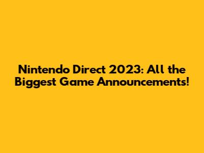 Nintendo Direct 2023: All the Biggest Game Announcements!