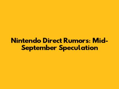 Nintendo Direct Rumors: Mid-September Speculation