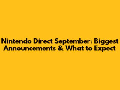 Nintendo Direct September: Biggest Announcements & What to Expect