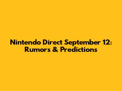 Nintendo Direct September 12: Rumors & Predictions