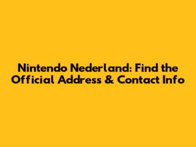 Nintendo Nederland: Find the Official Address & Contact Info