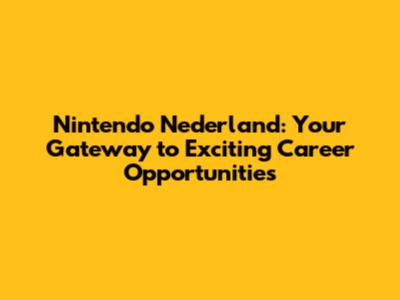 Nintendo Nederland: Your Gateway to Exciting Career Opportunities