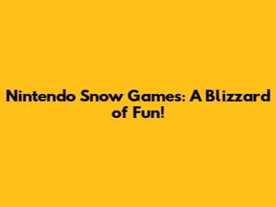 Nintendo Snow Games: A Blizzard of Fun!