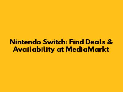 Nintendo Switch: Find Deals & Availability at MediaMarkt