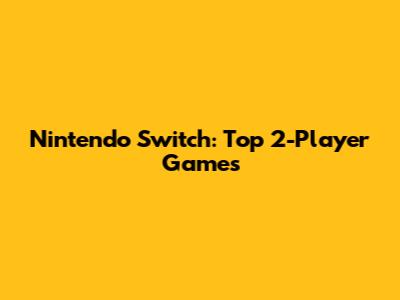 Nintendo Switch: Top 2-Player Games