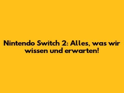 Nintendo Switch 2: Alles, was wir wissen und erwarten!