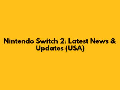 Nintendo Switch 2: Latest News & Updates (USA)