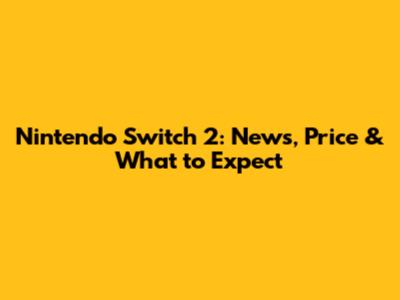 Nintendo Switch 2: News, Price & What to Expect