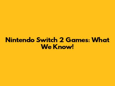 Nintendo Switch 2 Games: What We Know!