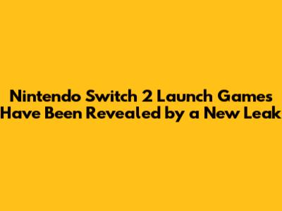 Nintendo Switch 2 Launch Games Have Been Revealed by a New Leak