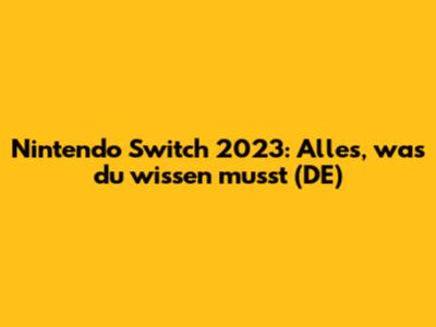 Nintendo Switch 2023: Alles, was du wissen musst (DE)