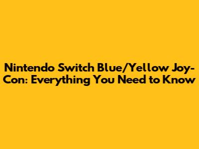 Nintendo Switch Blue/Yellow Joy-Con: Everything You Need to Know