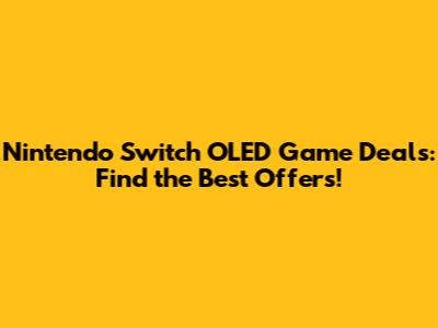 Nintendo Switch OLED Game Deals: Find the Best Offers!