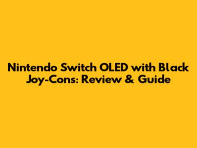 Nintendo Switch OLED with Black Joy-Cons: Review & Guide