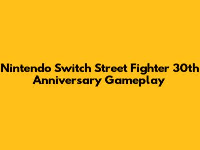 Nintendo Switch Street Fighter 30th Anniversary Gameplay