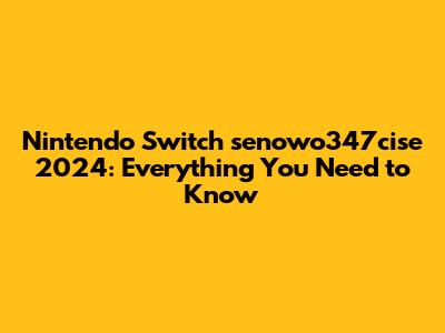 Nintendo Switch senowo347cise 2024: Everything You Need to Know