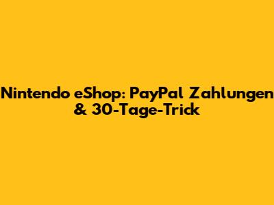 Nintendo eShop: PayPal Zahlungen & 30-Tage-Trick