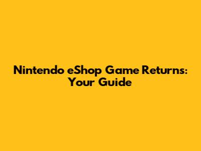 Nintendo eShop Game Returns: Your Guide