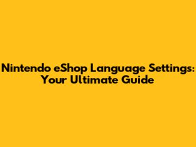 Nintendo eShop Language Settings: Your Ultimate Guide