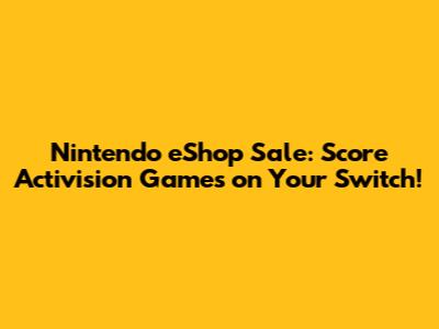 Nintendo eShop Sale: Score Activision Games on Your Switch!