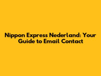 Nippon Express Nederland: Your Guide to Email Contact