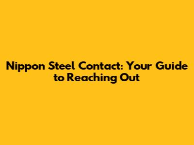 Nippon Steel Contact: Your Guide to Reaching Out