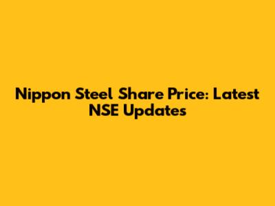 Nippon Steel Share Price: Latest NSE Updates
