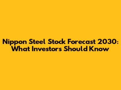 Nippon Steel Stock Forecast 2030: What Investors Should Know