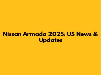 Nissan Armada 2025: US News & Updates