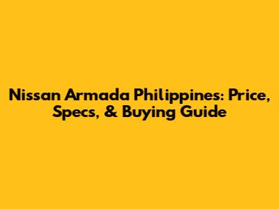 Nissan Armada Philippines: Price, Specs, & Buying Guide