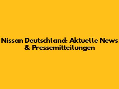 Nissan Deutschland: Aktuelle News & Pressemitteilungen