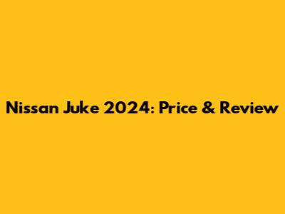 Nissan Juke 2024: Price & Review