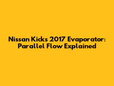 Nissan Kicks 2017 Evaporator: Parallel Flow Explained